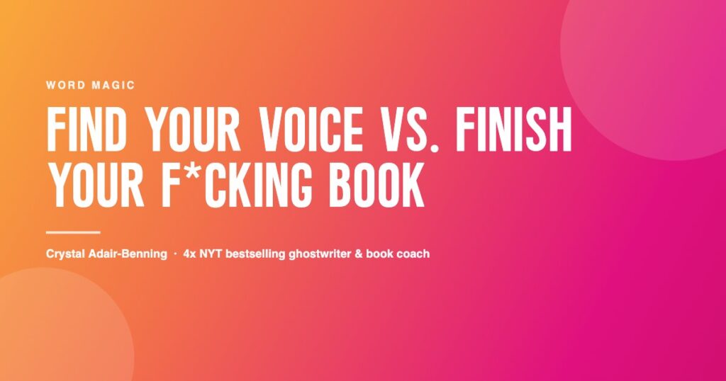 Find Your Voice vs. Finish Your F*cking Book, an article by Crystal Adair-Benning, 4x NYT bestselling ghostwriter & book coach
