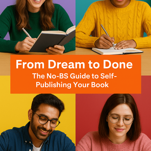 From Dream to Done: The No-BS Guide to Self-Publishing Your Book